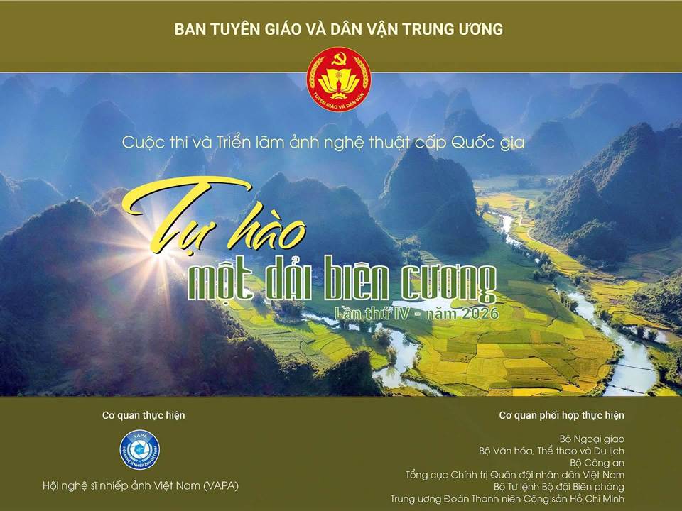 May be a graphic of text that says 'BAN TUYÊN GIÁO VÀ DÂN VẬN TRUNG ƯƠNG Cuộc thi và Triển lãm ảnh nghệ thuật cấp Quốc gia Vhào hào Tu một dỎi bien cương LănthulV-năm2026 Lần thứIV năm 2026 Coquanthuchiện Cơ quan thực hiện Hội nghệ آء nhiếp ảnh Việt Nam (VAPA) Cơ quan phối hợp thực hiện Bộ Ngoại giao Bộ Vän hóa, Thể thao và ulich Bộ Công an Tổng cục Chinht Quận đôi nhân dận việt Nam Bộ lệnh đội Biện phông Trung ương Đoàn Thành Cộng sản Hồ Chí Minh'
