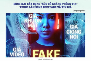 ĐỒNG NAI XÂY DỰNG “SỨC ĐỀ KHÁNG THÔNG TIN” TRƯỚC LÀN SÓNG DEEPFAKE VÀ TIN GIẢ