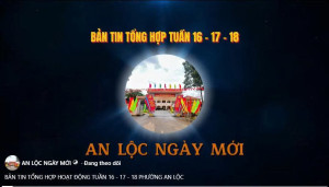 BẢN TIN TỔNG HỢP HOẠT ĐỘNG TUẦN 16 - 17 - 18 PHƯỜNG AN LỘC