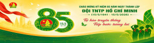 CHÀO MỪNG KỶ NIỆM 85 NĂM NGÀY THÀNH LẬP ĐỘI TNTP HỒ CHÍ MINH (15/5/1941 - 15/5/2026)