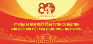 TUYÊN TRUYỀN KỶ NIỆM 80 NĂM NGÀY TỔNG TUYỂN CỬ ĐẦU TIÊN BẦU QUỐC HỘI VIỆT NAM (06/01/1946 - 06/01/2026)