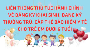 Liên thông thủ tục hành chính về đăng ký khai sinh, đăng ký thường trú, cấp thẻ bảo hiểm y tế cho trẻ em dưới 6 tuổi