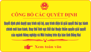 Quyết định  phê duyệt quy trình nội bộ, quy trình điện tử giải quyết thủ tục hành  chính mới ban hành, thay thế lĩnh vực Đất đai thuộc thẩm quyền giải quyết  của ngành Nông nghiệp và Môi trường trên địa bàn tỉnh Đồng Nai