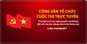 PHÁT ĐỘNG CUỘC THI TRỰC TUYẾN TÌM HIỂU CÁC NGHỊ QUYẾT CỦA ĐẢNG ĐỐI VỚI CÁN BỘ, ĐẢNG VIÊN TRÊN INTERNET