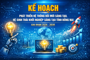 KẾ HOẠCH PHÁT TRIỂN HỆ THỐNG ĐỐI MỚI SÁNG TẠO, HỆ SINH THÁI KHỞI NGHIỆP SÁNG TẠO TÍNH ĐỒNG NAI