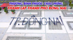 Phường Bình Phước chào mừng thành lập Thành phố Đồng Nai