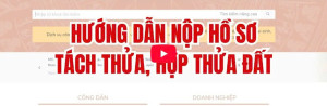 VIDEO HƯỚNG DẪN NỘP HỒ SƠ TÁCH THỬA, HỢP THỬA ĐẤT