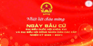 Nhiệt liệt Chào mừng ngày Bầu cử Đại biểu Quốc hội Khoá XVI