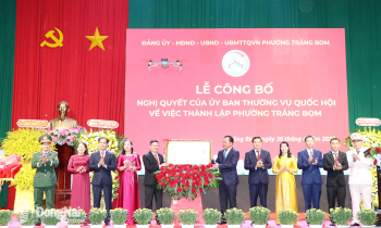 Công bố nghị quyết của Ủy ban Thường vụ Quốc hội về thành lập phường Trảng Bom