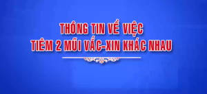 Thông tin về việc tiêm 2 mũi vắc-xin khác nhau
