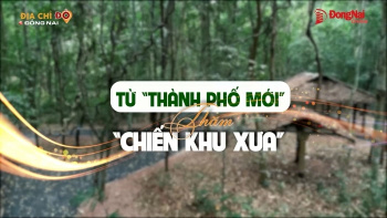 [Chuỗi video] Địa chỉ đỏ Đồng Nai: Từ "Thành phố mới" thăm "Chiến khu xưa" - Kỳ 1: Tọa độ chiến lược của cách mạng miền Đông