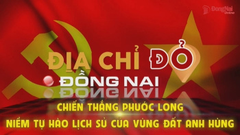 [Chuỗi Video] Địa chỉ đỏ Đồng Nai: Chiến thắng Phước Long - Niềm tự hào lịch sử của vùng đất anh hùng