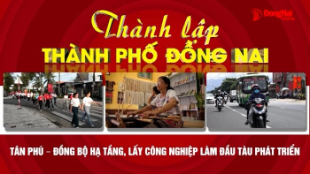 Tân Phú - Đồng bộ hạ tầng, lấy công nghiệp làm đầu tàu phát triển