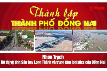 Nhơn Trạch - Đô thị vệ tinh Sân bay Long Thành và trung tâm Logistics của Đồng Nai