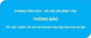 PHÒNG VĂN HÓA – XÃ HỘI XÃ BÌNH TÂN THÔNG BÁO Về việc chậm chi trả các khoản trợ cấp bảo trợ xã hội