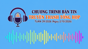 CHƯƠNG TRÌNH BẢN TIN TRUYỀN THANH TỔNG HỢP TUẦN 39/2026 (Ngày 2/10/2026)