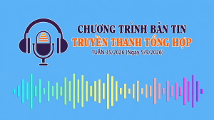 CHƯƠNG TRÌNH BẢN TIN TRUYỀN THANH TỔNG HỢP TUẦN 35/2026 (Ngày 5/9/2026)