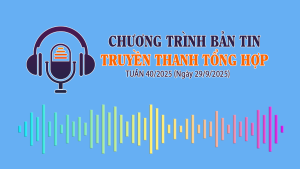 CHƯƠNG TRÌNH BẢN TIN TRUYỀN THANH TỔNG HỢP TUẦN 40/2025