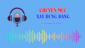 CHUYÊN MỤC XÂY DỰNG ĐẢNG - Số 02 ngày 28/8/2025