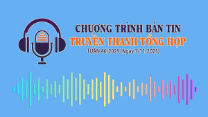 CHƯƠNG TRÌNH BẢN TIN TRUYỀN THANH TỔNG HỢP TUẦN 45/2025 (Ngày 7/11/2025)