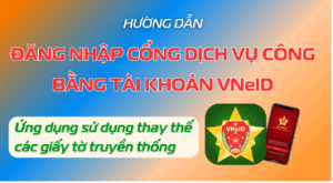 Hướng dẫn đăng nhập Cổng Dịch vụ công bằng tài khoản VNeID để làm thủ tục hành chính
