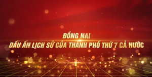 Đồng Nai: Dấu ấn lịch sử của Thành phố thứ 7 cả nước