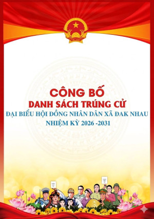 XÃ ĐAK NHAU CÔNG BỐ DANH SÁCH 24 NGƯỜI TRÚNG CỬ ĐẠI BIỂU HỘI ĐỒNG NHÂN DÂN XÃ, KHÓA VIII, NHIỆM KỲ 2026 - 2031