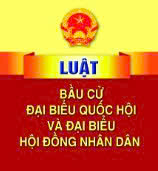 LUẬT BẦU CỬ ĐẠI BIỂU QUỐC HỘI VÀ ĐẠI BIỂU HỘI ĐỒNG NHÂN DÂN