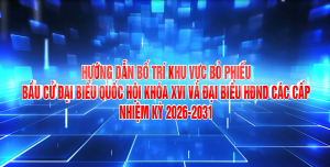 Hướng dẫn bố trí khu vực bỏ phiếu bầu cử Quốc hội khóa XIV và đại biểu HĐND các cấp nhiệm kỳ 2026-2031