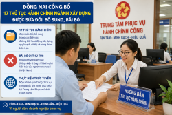 Đồng Nai công bố 17 thủ tục hành chính ngành Xây dựng được sửa đổi, bổ sung