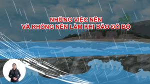 NHỮNG VIỆC NÊN LÀM VÀ KHÔNG NÊN LÀM KHI BÃO ĐỔ BỘ