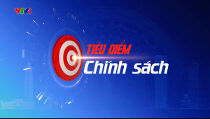 Giới thiệu chuyên mục “Tiêu điểm chính sách” trên kênh VTV1