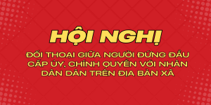 Sẽ tổ chức Hội nghị đối thoại giữa người đứng đầu cấp ủy, chính quyền với Nhân dân sẽ được tổ chức vào tháng 7