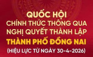 Quốc hội ban hành Ngị quyết thành lập thành phố Đồng Nai
