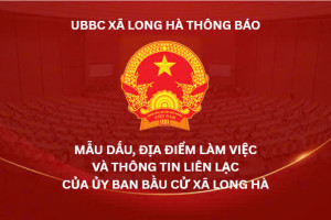 ỦY BAN BẦU CỬ XÃ LONG HÀ THÔNG BÁO MẪU DẤU, ĐỊA ĐIỂM LÀM VIỆC VÀ THÔNG TIN LIÊN LẠC