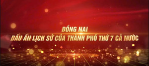 ĐỒNG NAI DÂU ẤN LỊCH SỬ CỦA THÀNH PHỐ THỨ 7 CẢ NƯỚC