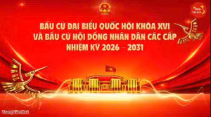 BẦU CỬ ĐẠI BIỂU QUỐC HỘI KHÓA XVI VÀ BẦU CỬ HĐND CÁC CẤP NHIỆM KỲ 2026 - 2031