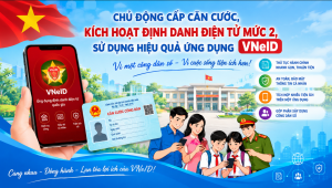 CHỦ ĐỘNG CẤP CĂN CƯỚC, ĐĂNG KÝ ĐỊNH DANH ĐIỆN TỬ MỨC 2 – SỬ DỤNG THÀNH THẠO ỨNG DỤNG VNeID