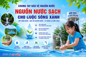 Chung tay bảo vệ nguồn nước hôm nay – Vì tương lai xanh mai sau