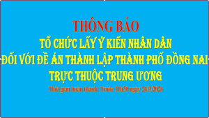 Thông báo lấy ý kiến đối với đề án thành lập Thành phố Đồng Nai trực thuộc Trung Ương