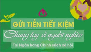 Gửi tiết kiệm tại Ngân hàng chính sách xã hội – Chung tay xóa đói giảm nghèo