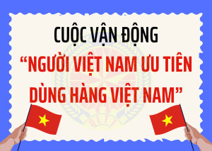 “Người Việt Nam ưu tiên dùng hàng Việt Nam” – Lan tỏa từ nhận thức đến hành động