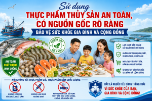 Sử dụng thực phẩm thủy sản an toàn, có nguồn gốc rõ ràng để bảo vệ sức khỏe gia đình và cộng đồng