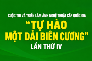 Lan tỏa tình yêu Tổ quốc qua Cuộc thi và Triển lãm ảnh nghệ thuật cấp Quốc gia “Tự hào một dải biên cương” lần thứ IV