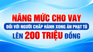 Nâng mức cho vay đối với người chấp hành xong án phạt tù lên 200 triệu đồng