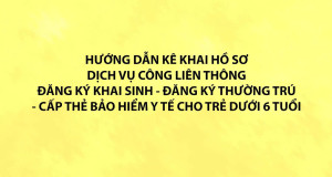 HD kê khai hồ sơ dịch vụ công liên thông: Đăng ký khai sinh - Đăng ký thường trú - Cấp thẻ bảo hiểm y tế cho trẻ dưới 6 tuổi