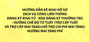 HD kê khai hồ sơ dịch vụ công liên thông: Đăng ký khai tử - Xóa đăng ký thường trú - Hưởng chế độ tử tuất (trợ cấp tuất và trợ cấp mai táng) / Hỗ trợ chi phái mai táng/ Hưởng mai táng phí