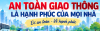 AN TOÀN GIAO THÔNG LÀ HẠNH PHÚC CỦA MỌI NHÀ