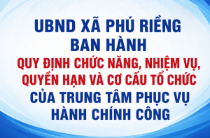 UBND xã Phú Riềng ban hành Quy định chức năng, nhiệm vụ, quyền hạn và cơ cấu tổ chức của Trung tâm Phục vụ hành chính công