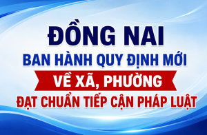 Đồng Nai ban hành quy định mới về xã, phường đạt chuẩn tiếp cận pháp luật